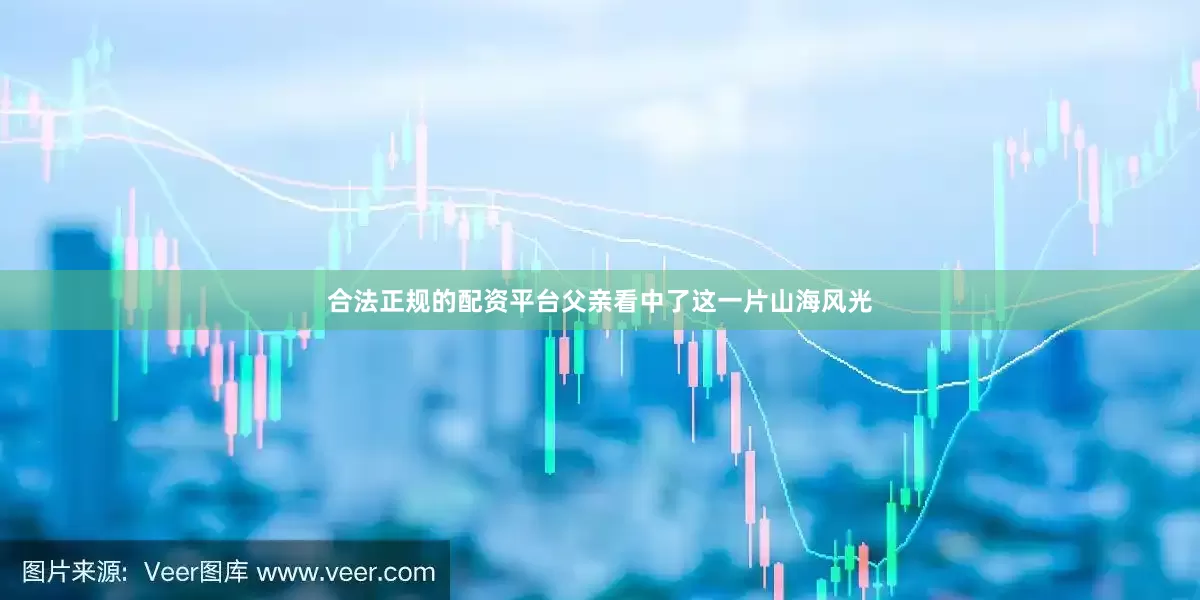 合法正规的配资平台父亲看中了这一片山海风光